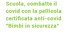 Scuola, combatte il covid con la pellicola certificata anti-covid "Bimbi in sicurezza"